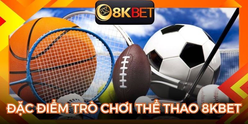 Đặc điểm của trò chơi thể thao 8KBET chi tiết 
