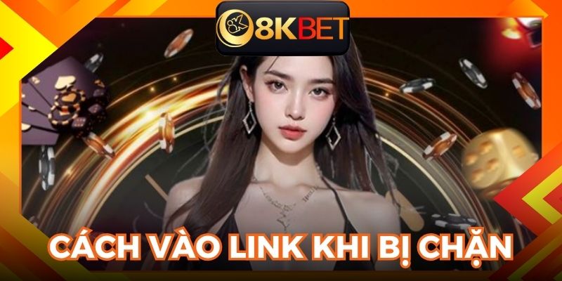 Giải pháp truy cập 8KBET không bị giới hạn