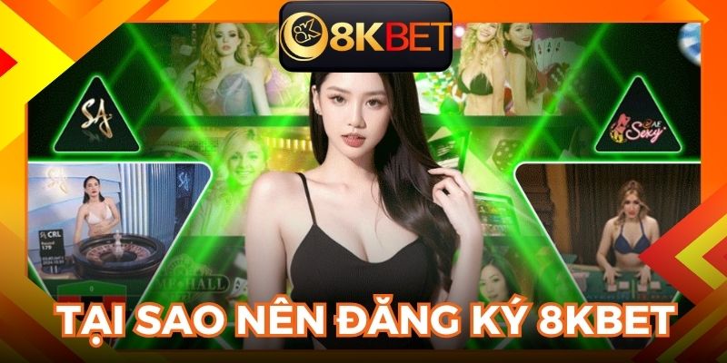 Lý do bạn nên đăng ký 8KBET