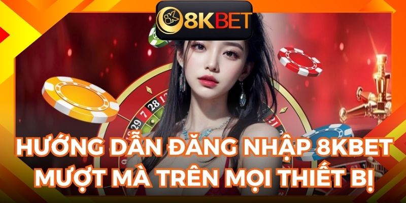 Quy trình đăng nhập 8KBET dễ hiểu cho tân thủ