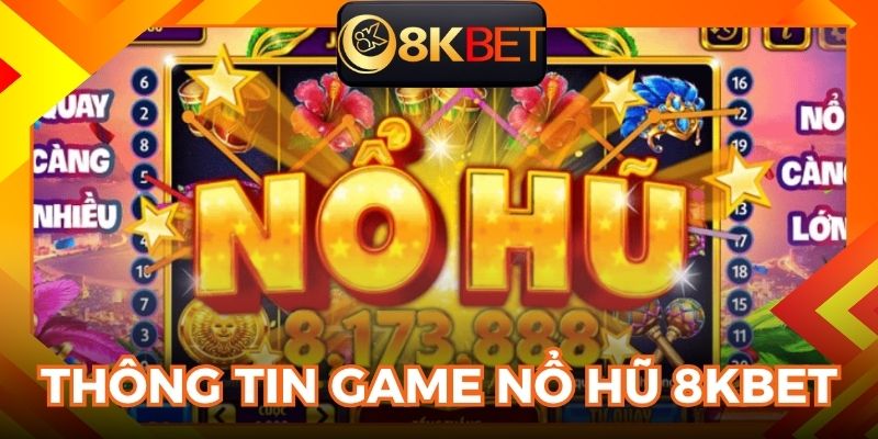 Tổng quan trò chơi nổ hũ 8KBET 
