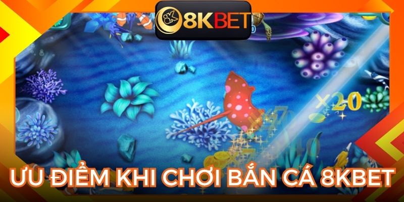 Một số ưu điểm khi chơi bắn cá tại 8KBET